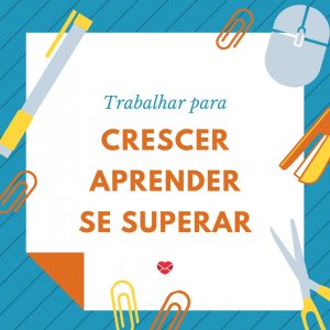Mensagens Com Amor/Canva 'Trabalhar para crescer, aprender, se superar' - Frases de bom trabalho