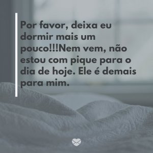 Mensagens Com Amor/ Canva 'Por favor, deixa eu dormir mais um pouco!!!Nem vem, não estou com pique para o dia de hoje. Ele é demais para mim.' -Segunda-feira de sono