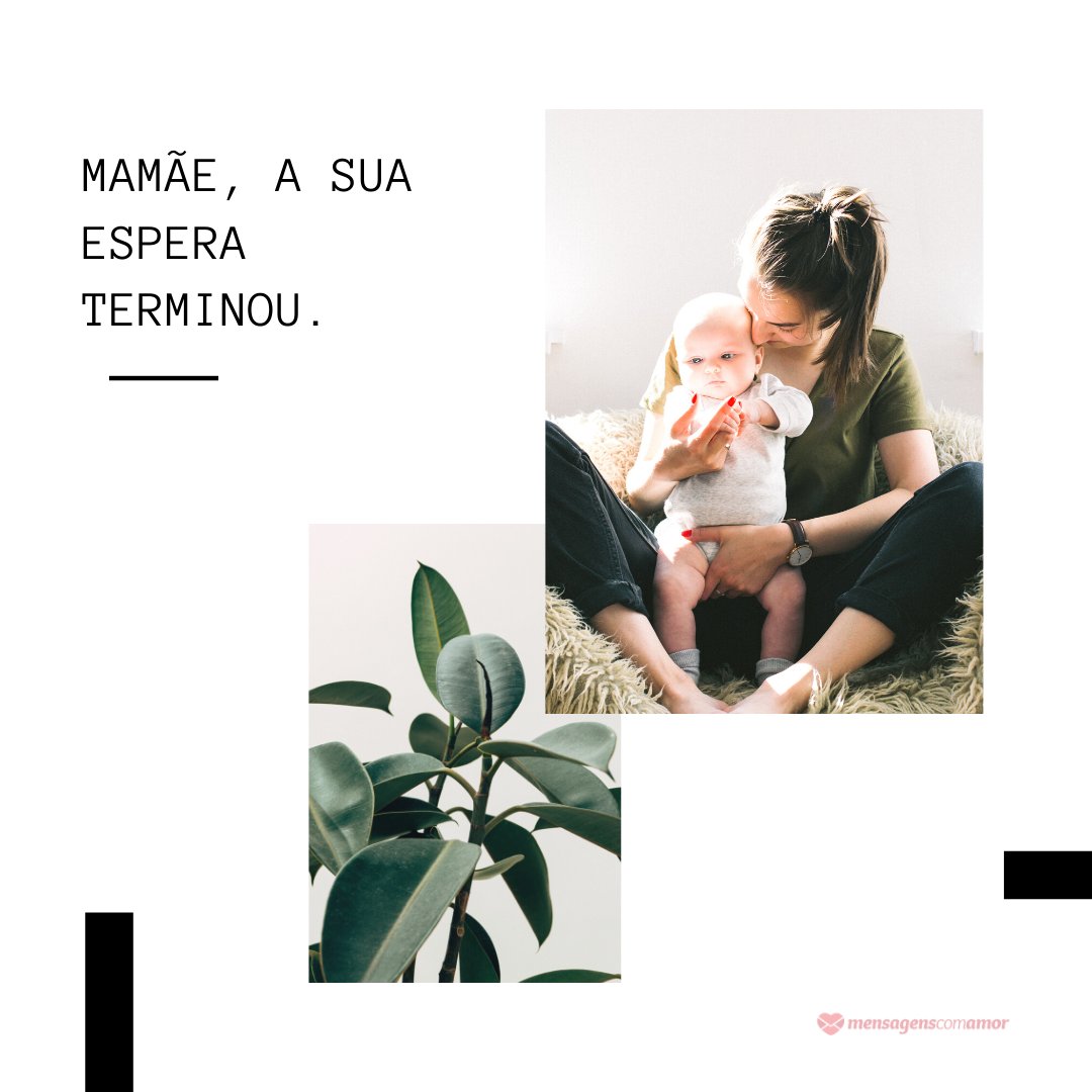 'Mamãe, a sua espera terminou.' - Parabéns pelo Bebê!