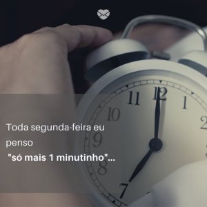 Mensagens Com Amor/ Canva 'Toda segunda-feira eu penso 'só mais 1 minutinho'...' -Segunda-feira de sono
