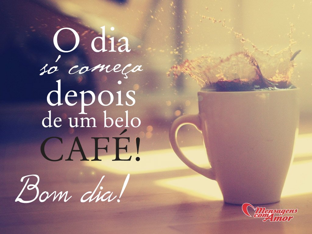 'O dia só começa depois de um belo café! Bom dia!' - Imagens sobre Café