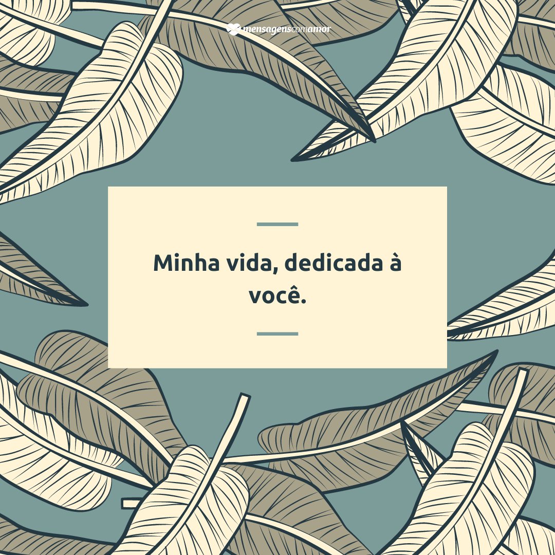 'Minha vida, dedicada à você.' - 50 Maneiras de Dizer Eu Te Amo