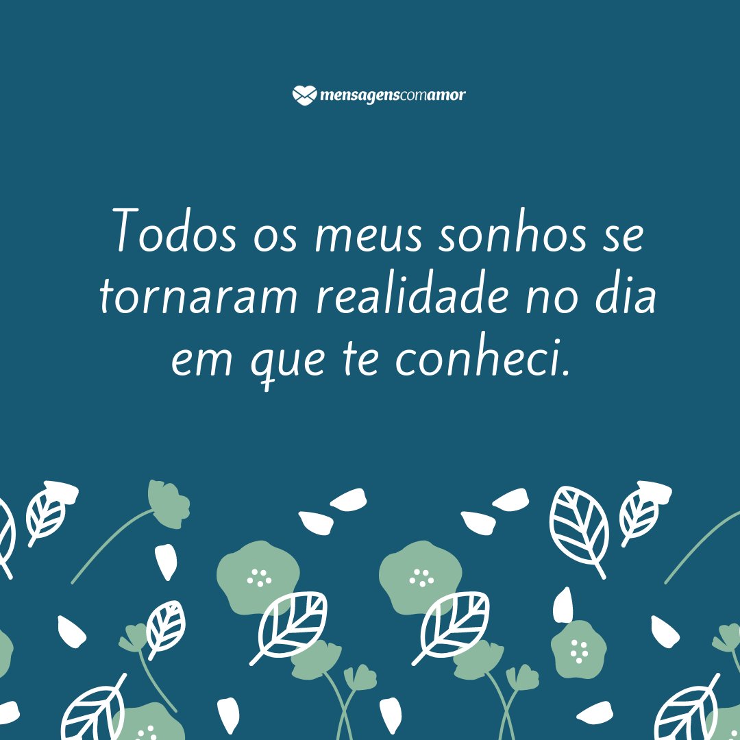 'Todos os meus sonhos se tornaram realidade no dia em que te conheci.' - 50 Maneiras de Dizer Eu Te Amo