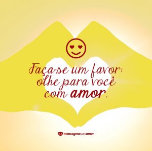 'Faça-se um favor: olhe para você com amor' - Frases Curtas de Aniversário