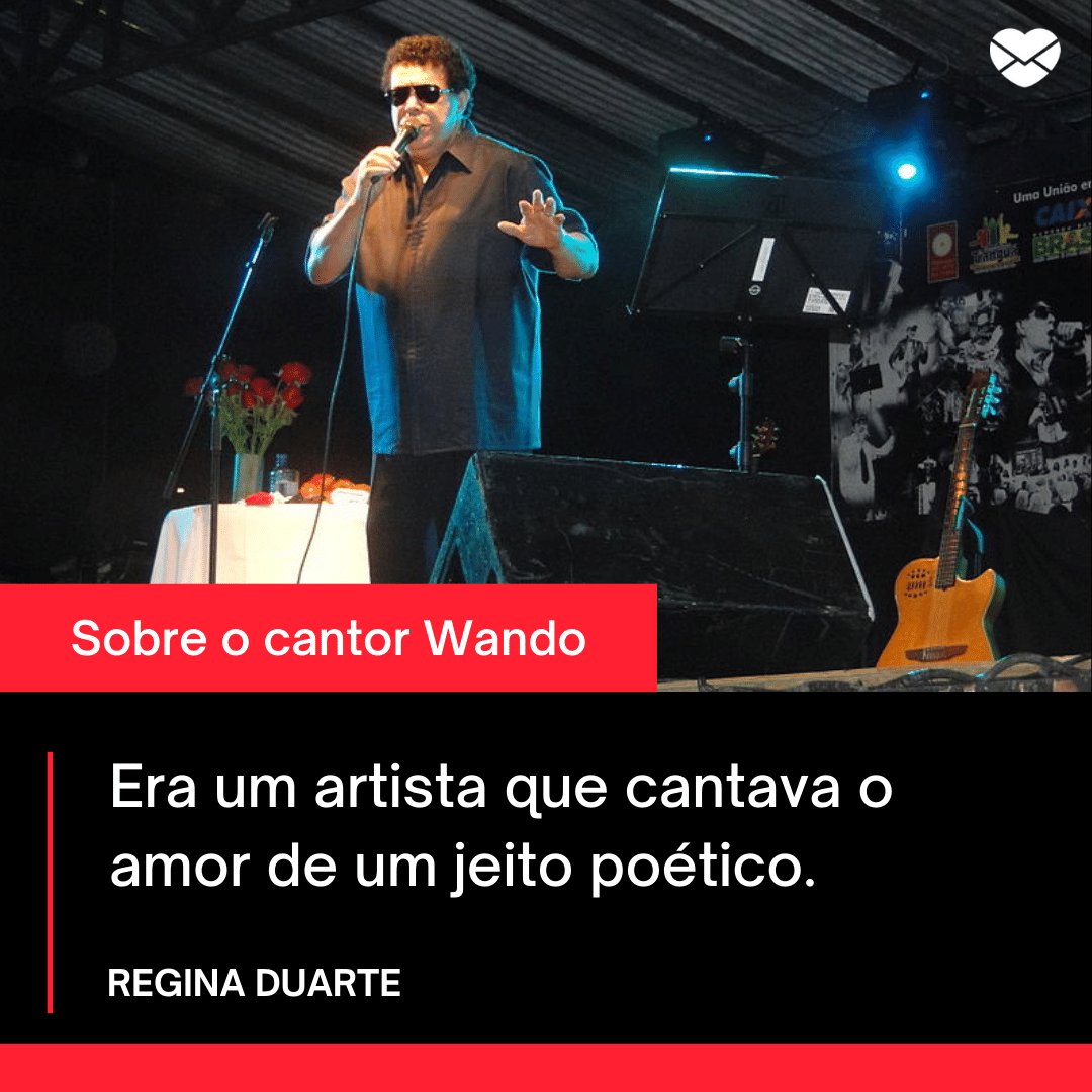 'Era um artista que cantava o amor de um jeito poético.' - Regina Duarte