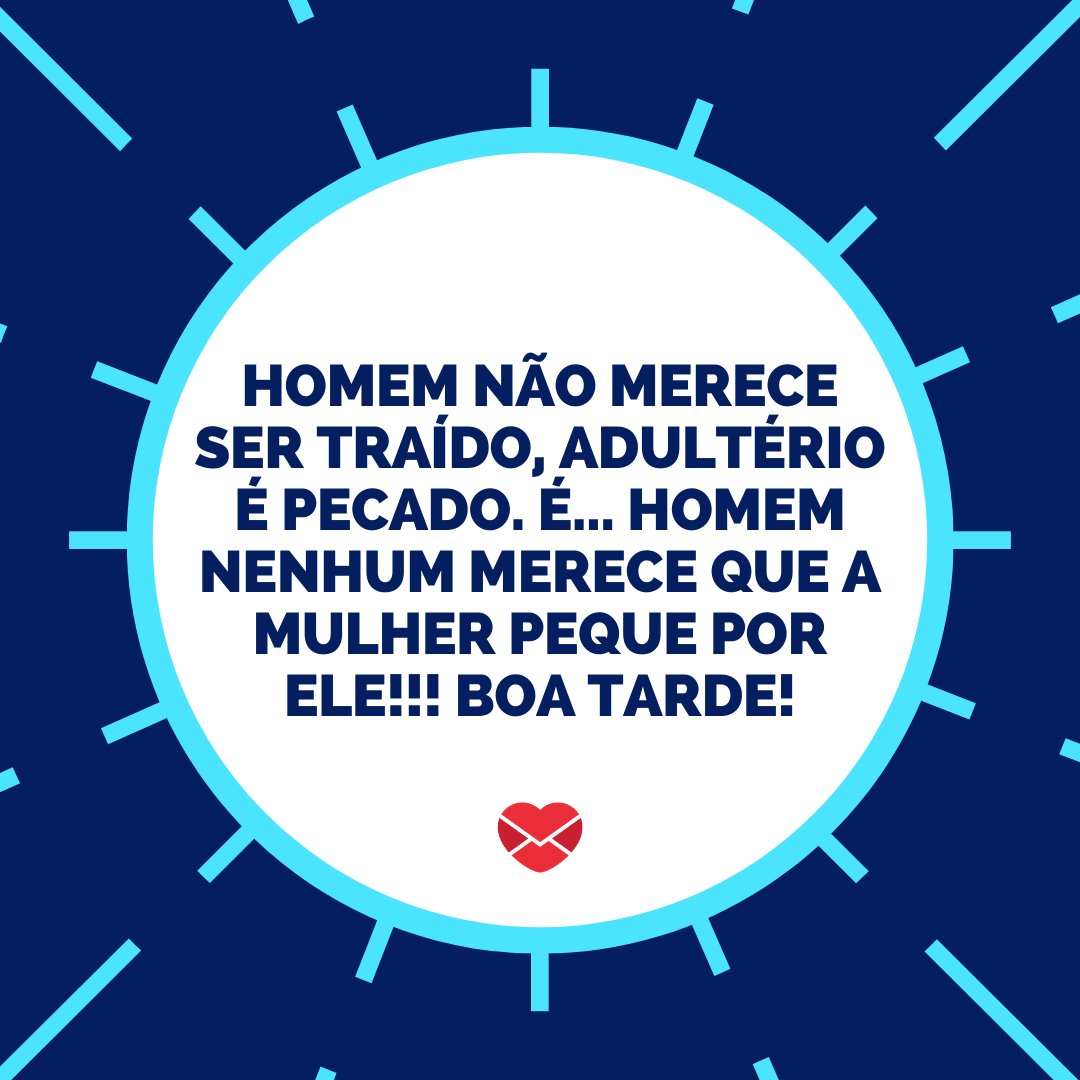 Marketplace Designers / Canva / Mensagens Com Amor 'Homem não merece ser traído, adultério é pecado. É... homem nenhum merece que a mulher peque por ele!!! Boa Tarde!' - Mensagens de Boa Tarde