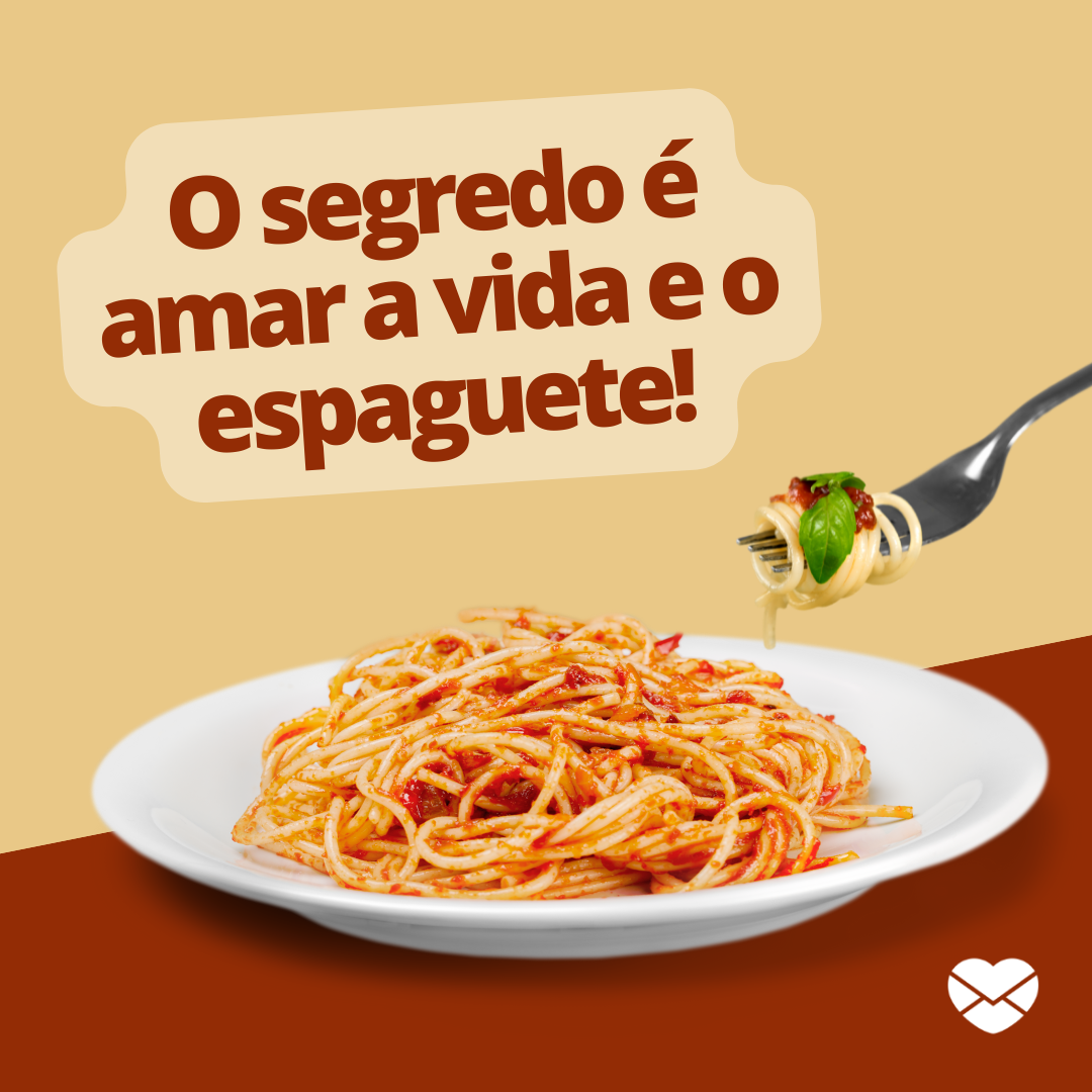 'O segredo é amar a vida e o espaguete!' - Frases sobre Cozinha