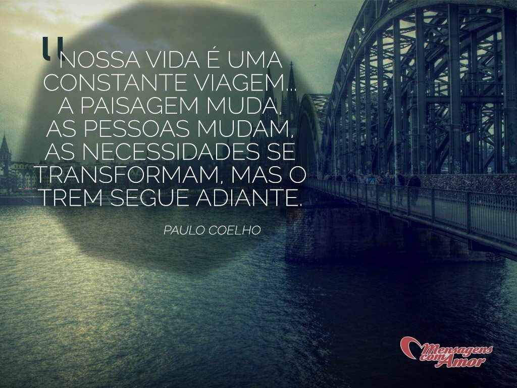 Imagens de Reflex£o Inspire se belas frases em imagens Nossa vida é uma constante viagem A paisagem muda As pessoas mudam As necessidades se transformam mas o trem segue adiante