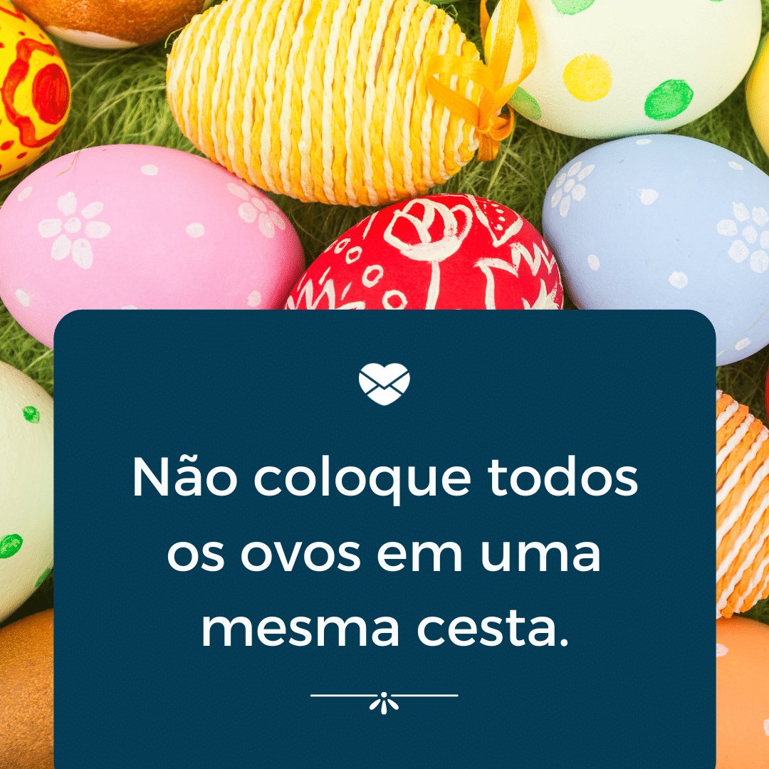 'Não coloque todos os ovos em uma mesma cesta.' - Provérbios Brasileiros
