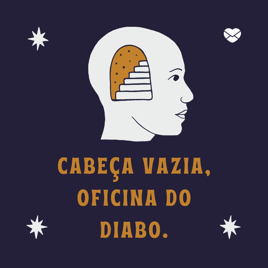 'Cabeça vazia, oficina do diabo.' - Provérbios Brasileiros
