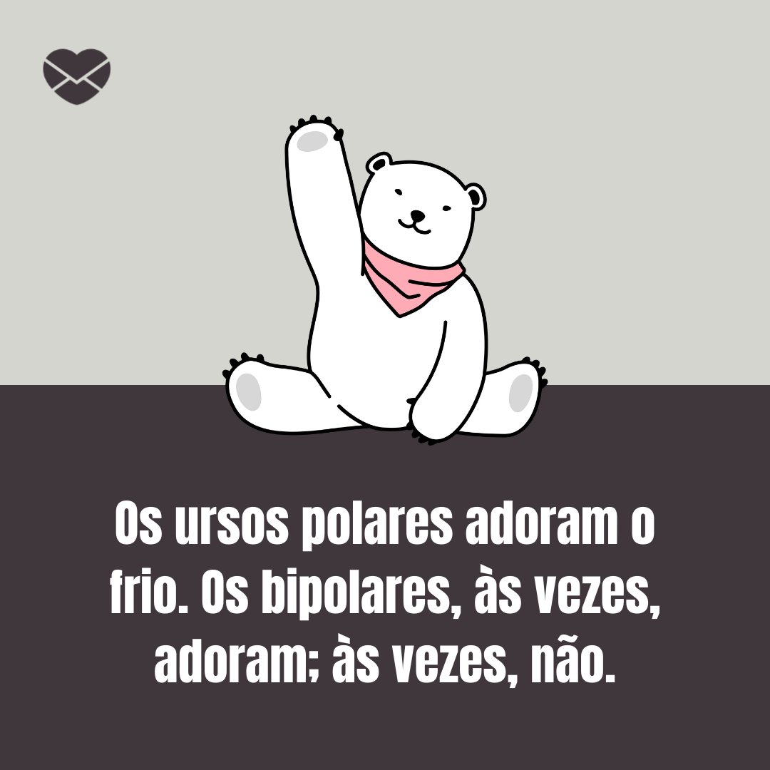 'Os ursos polares adoram o frio. Os bipolares, às vezes, adoram; às vezes, não.' - Frases de frio