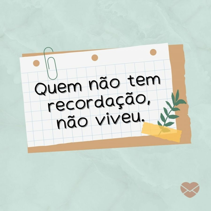 Frases recordar é viver. Reviva momentos incríveis!