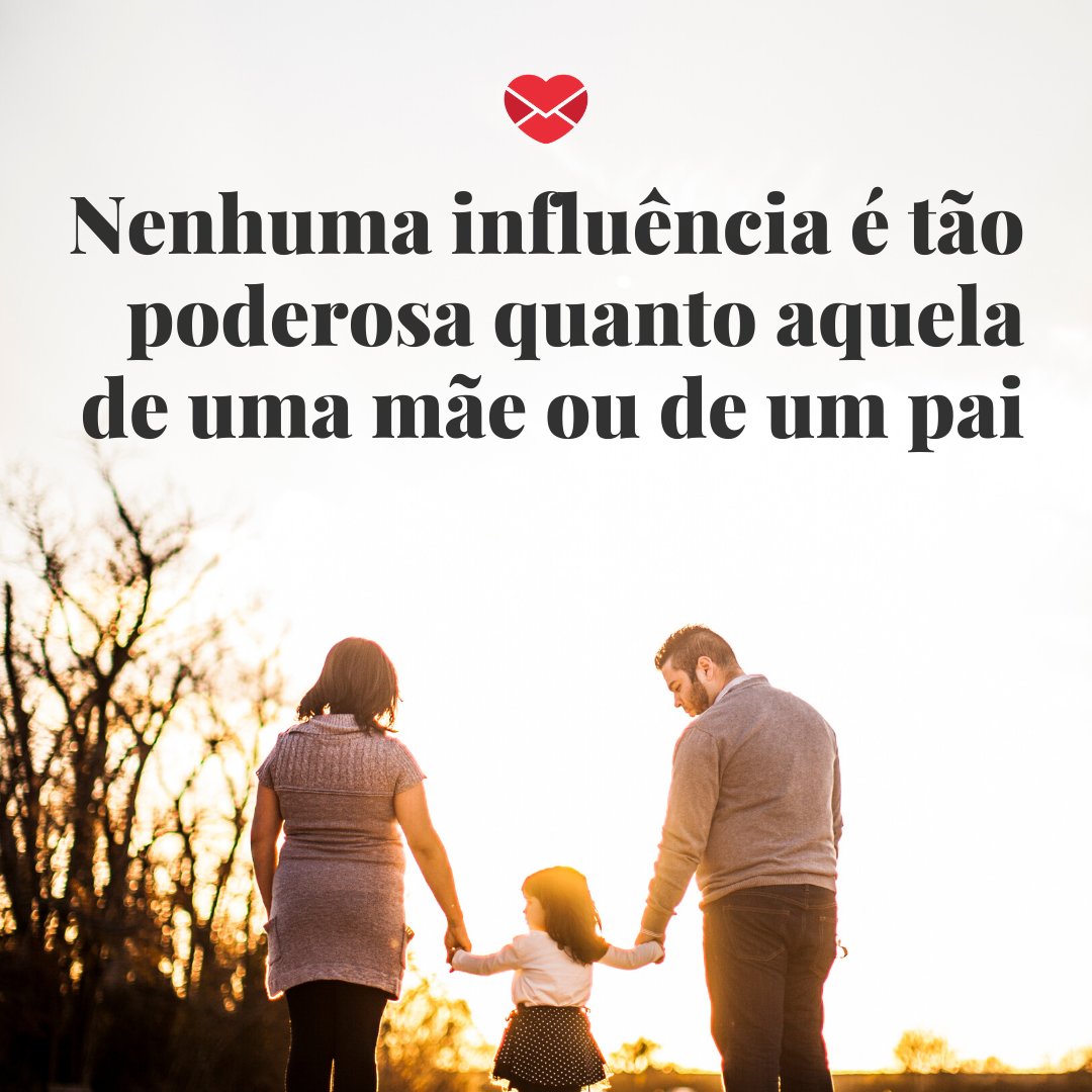 'Nenhuma influência é tão poderosa quanto aquela de uma mãe ou de um pai' - Frases para o Papai e a Mamãe