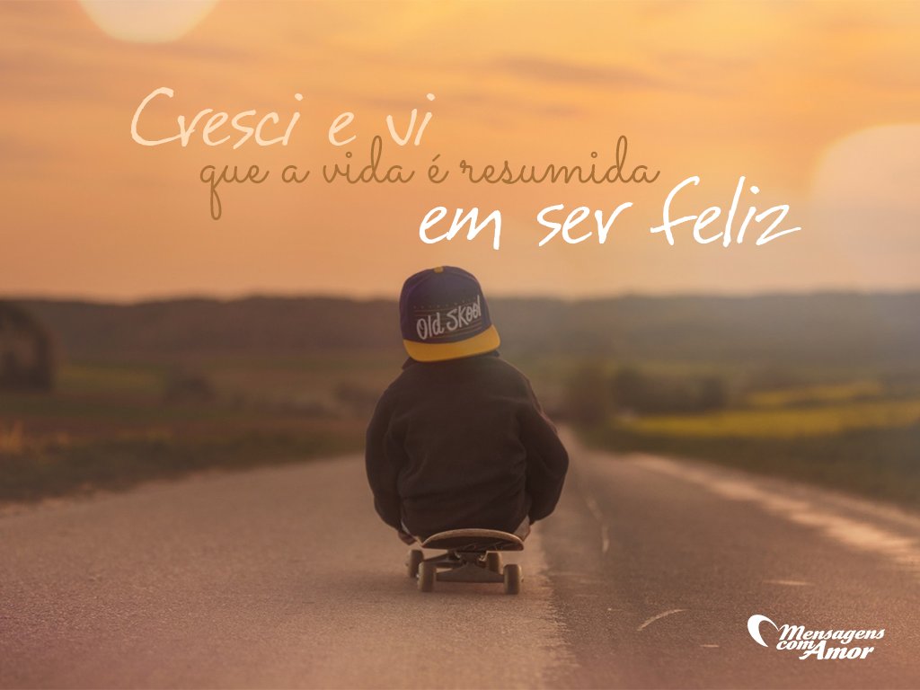 Mensagens Com Amor 'Cresci e vi que a vida é resumida em ser feliz' - Aniversário de Crianças