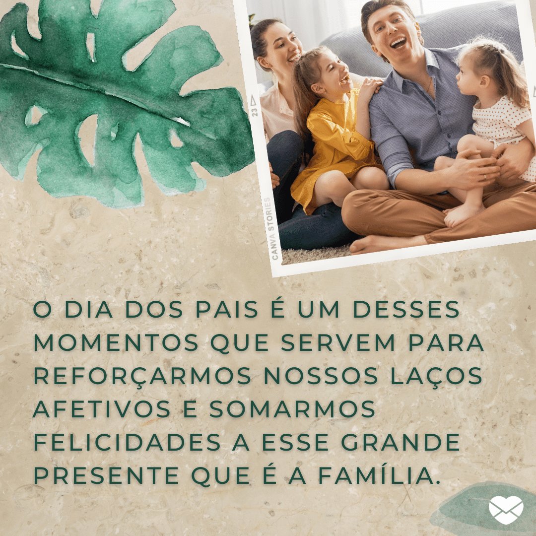 'O Dia dos Pais é um desses momentos que servem para reforçarmos nossos laços afetivos e somarmos felicidades a esse grande presente que é a família.' - Frases de super paizão