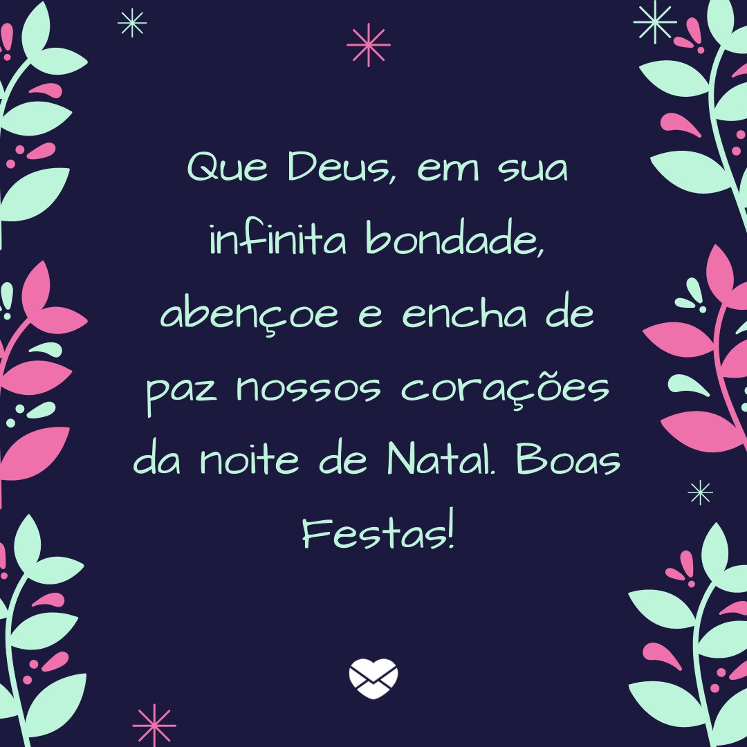 'Que Deus, em sua infinita bondade, abençoe e encha de paz nossos corações da noite de Natal. Boas Festas!' - Feliz Natal a Todos