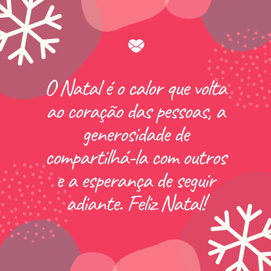 'O Natal é o calor que volta ao coração das pessoas, a generosidade de compartilhá-la com outros e a esperança de seguir adiante. Feliz Natal!' - Feliz Natal a Todos