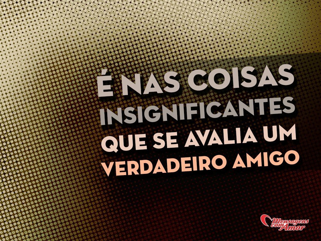 Coisas de melhores amigos s³ quem é e tem sabe Em coisas insignificantes é que um verdadeiro amigo se avalia