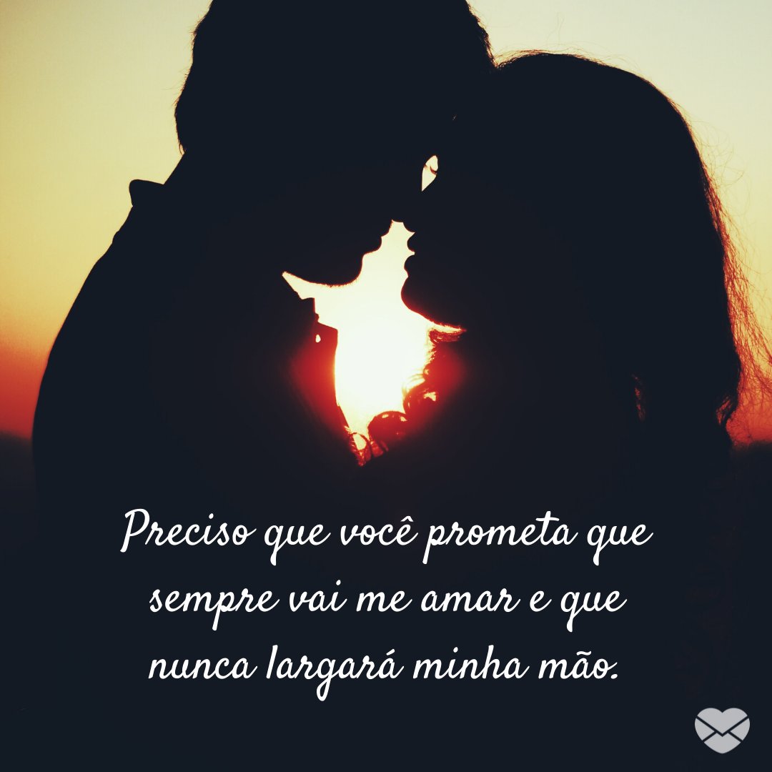 MensagensComAmor 'Preciso que você prometa que sempre vai me amar e que nunca largará minha mão.' - Mensagens que Tocam o Coração