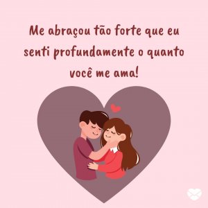 Mensagens Com Amor | Canva | Freepik 'Me abraçou tão forte que eu senti profundamente o quanto você me ama!' - Namorada Criativa