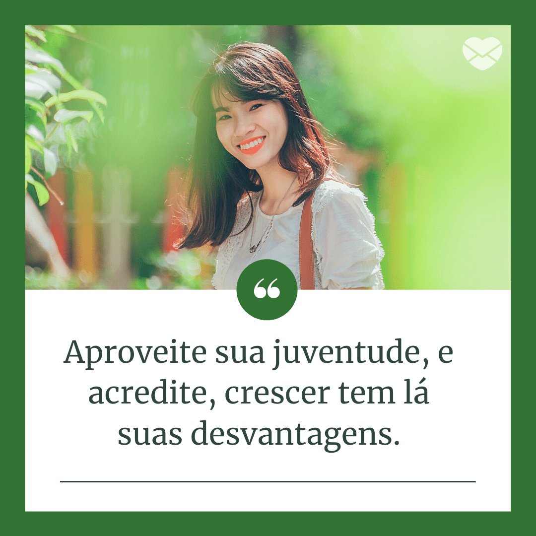 Mensagens Com Amor/Canva 'Aproveite sua juventude, e acredite, crescer tem lá suas desvantagens.' - Textos Inspiradores