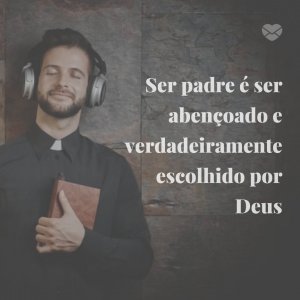 Mensagens Com Amor/Canva 'Ser padre é ser abençoado e verdadeiramente escolhido por Deus' - Mensagens para o Dia do Padre