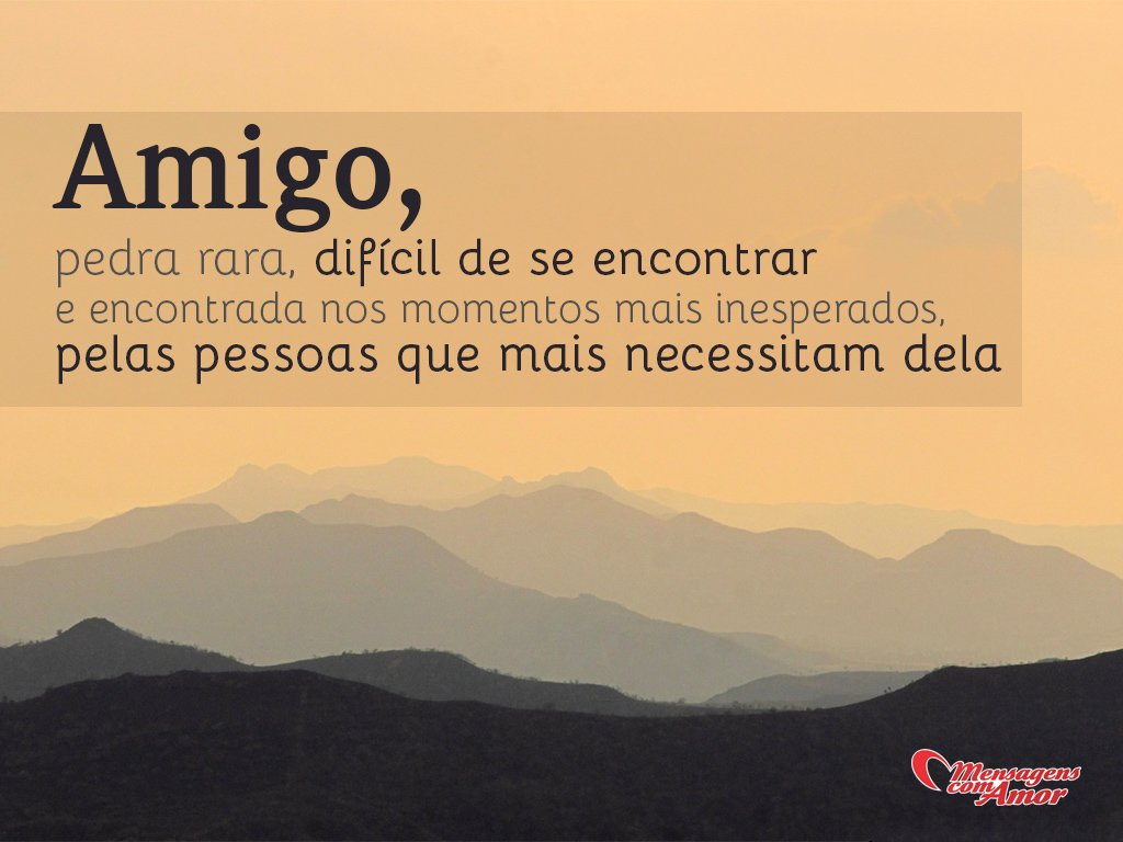 Amigos por acaso E amigos para sempre Amigo pedra rara difcil de se encontrar e encontrada nos momentos mais inesperados pelas pessoas que mais necessitam dela
