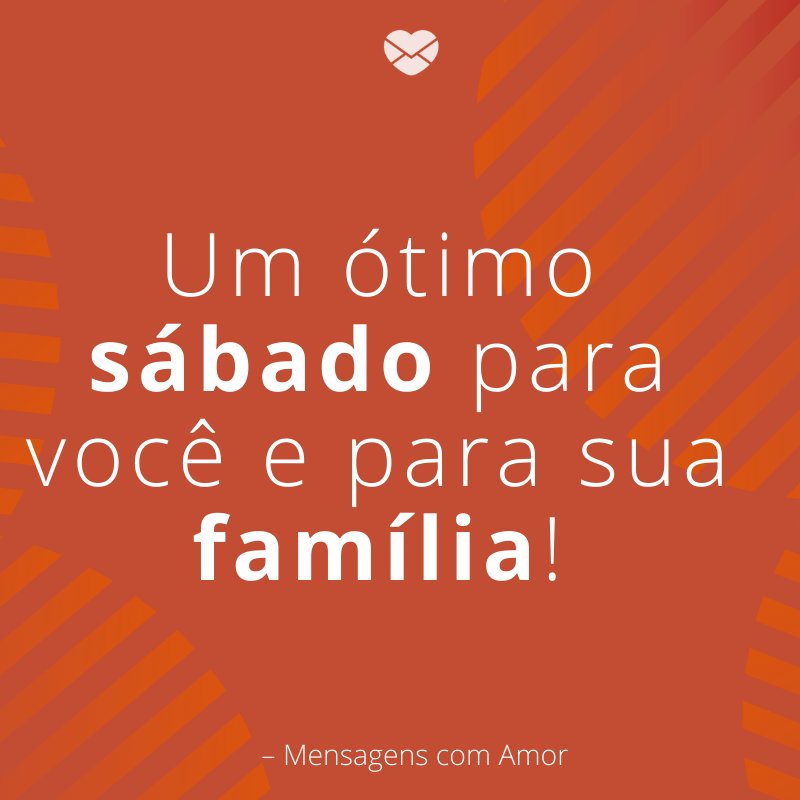 'Um ótimo sábado para você e para sua família!'- Frases de bom sábado