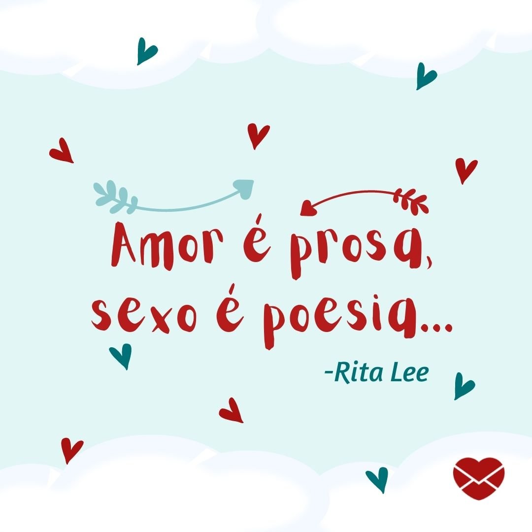 ' Amor é prosa, sexo é poesia... -Rita Lee' - Amor e Sexo