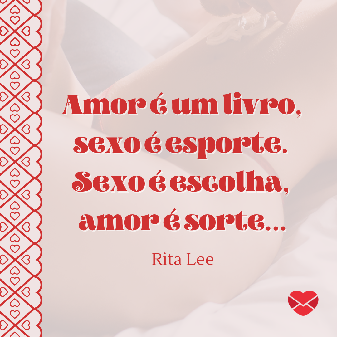 'Amor é um livro, sexo é esporte. Sexo é escolha, amor é sorte... Rita Lee ' - Dia do sexo