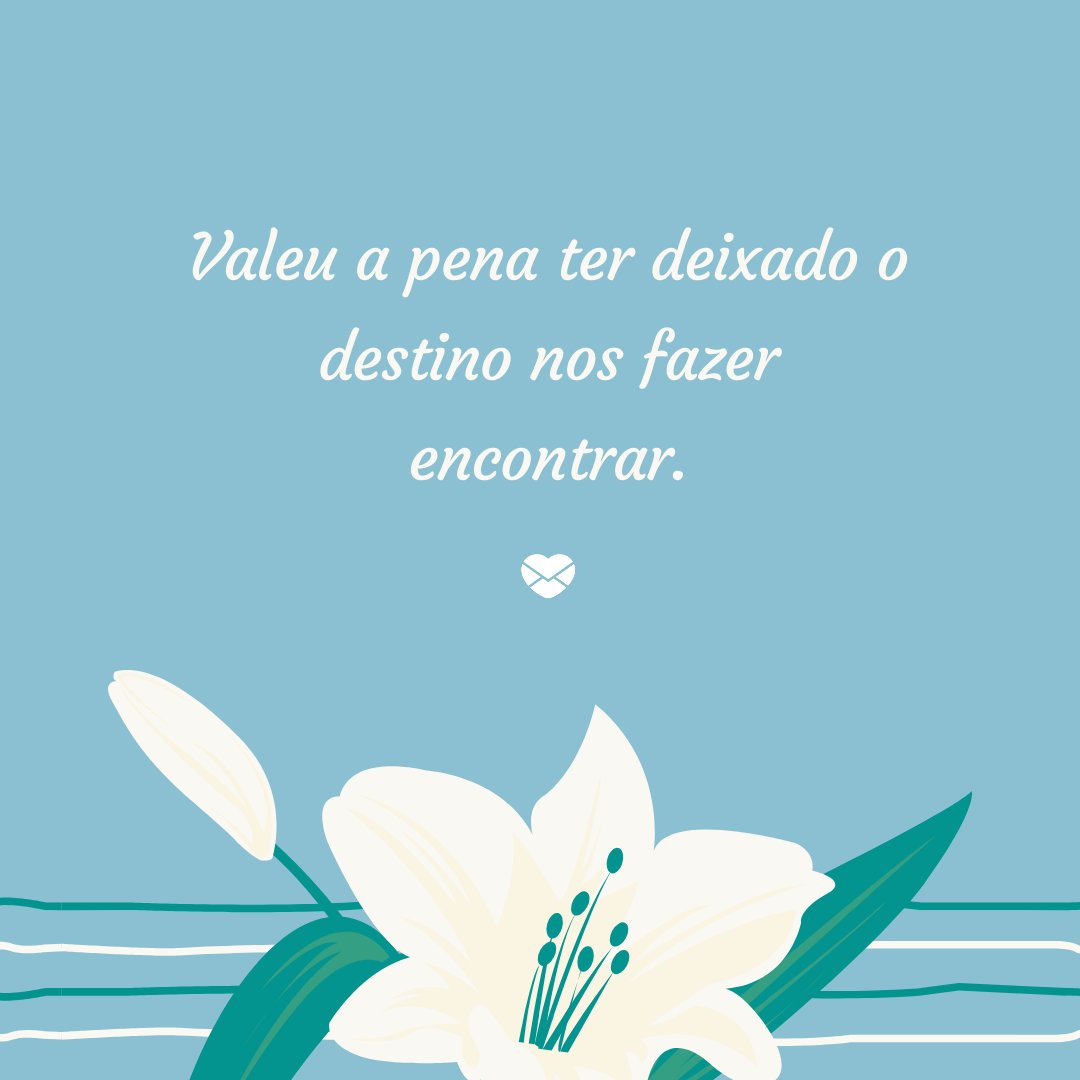 Mensagens com Amor 'Valeu a pena ter deixado o destino nos fazer encontrar.' - Mensagens de aniversário para esposo