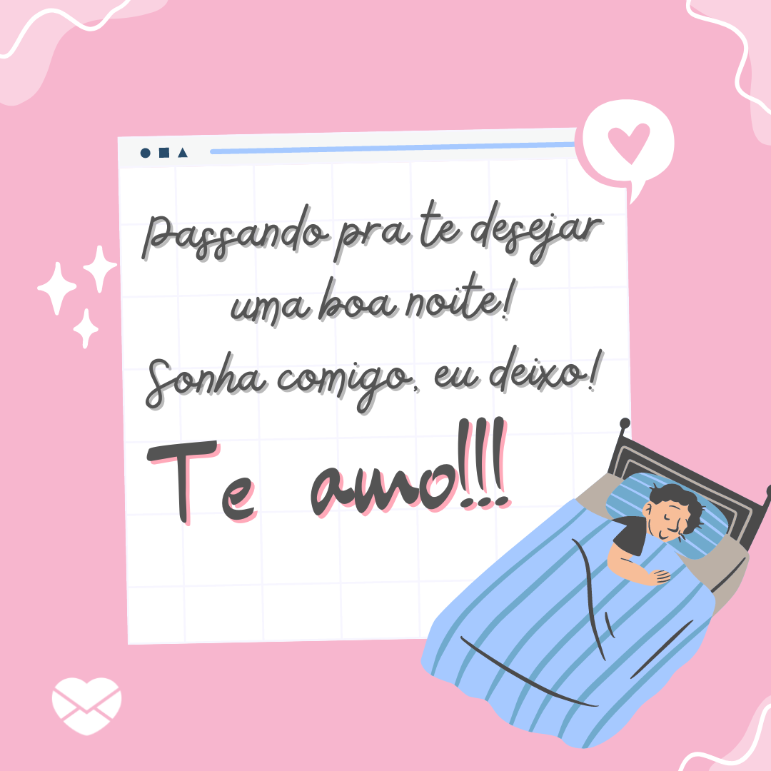 'Passando pra te desejar uma boa noite! Sonha comigo, eu deixo! Te amo!!!' - Frases de durma bem