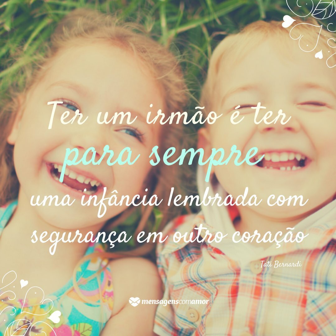 Frases sobre irm£os Eternos amigos em nossa vida Ter um irm£o é ter para sempre uma inf¢ncia lembrada seguran§a em outro cora§£o