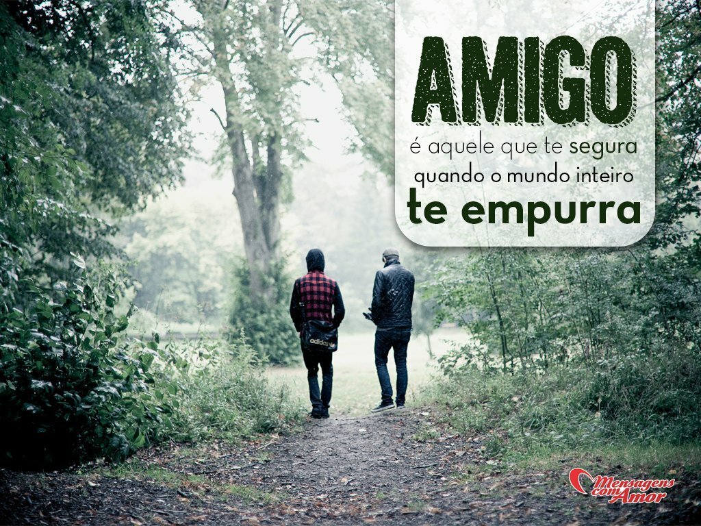 Frases de amizade entre homens Forte e pra vida toda Amigo é aquele que te segura quando o mundo inteiro te empurra