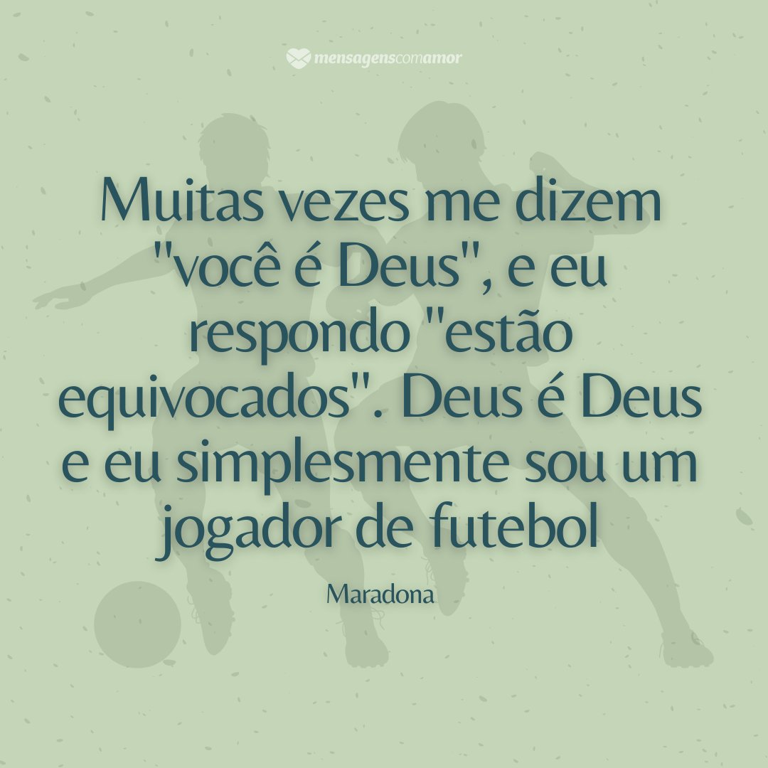 'Muitas vezes me dizem 'você é Deus', e eu respondo 'estão equivocados'. Deus é Deus e eu simplesmente sou um jogador de futebol' -  Maradona