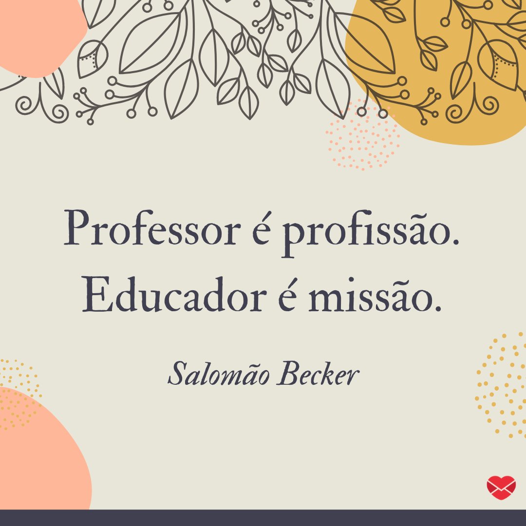 'Professor é profissão. Educador é missão.' - Frases para Professores