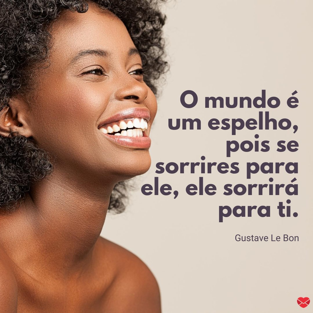 'O mundo é um espelho, pois se sorrires para ele, ele sorrirá para ti.' - Frases de Sorriso