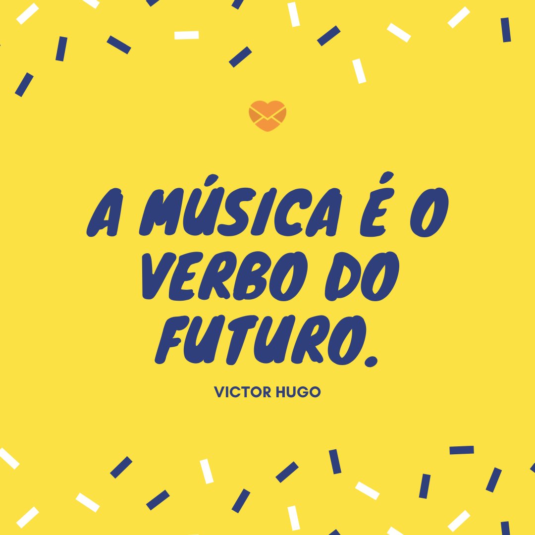 'A música é o verbo do futuro.' - Dia da Música