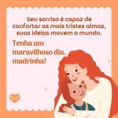 'Seu sorriso é capaz de confortar as mais tristes almas, suas ideias movem o mundo. Tenha um maravilhoso dia, madrinha!' - Dia da Madrinha