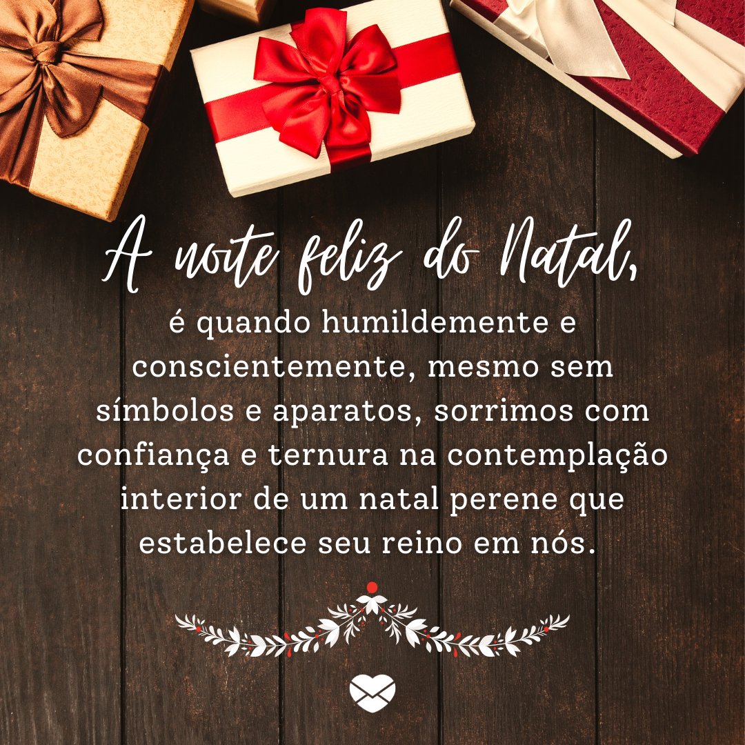 Canva Layouts / Giftpundits.com / Pexels / Canva / Mensagens com Amor 'A noite feliz do Natal, é quando humildemente e conscientemente, mesmo sem símbolos e aparatos, sorrimos com confiança e ternura na contemplação interior de um natal perene que estabelece seu reino em nós.'