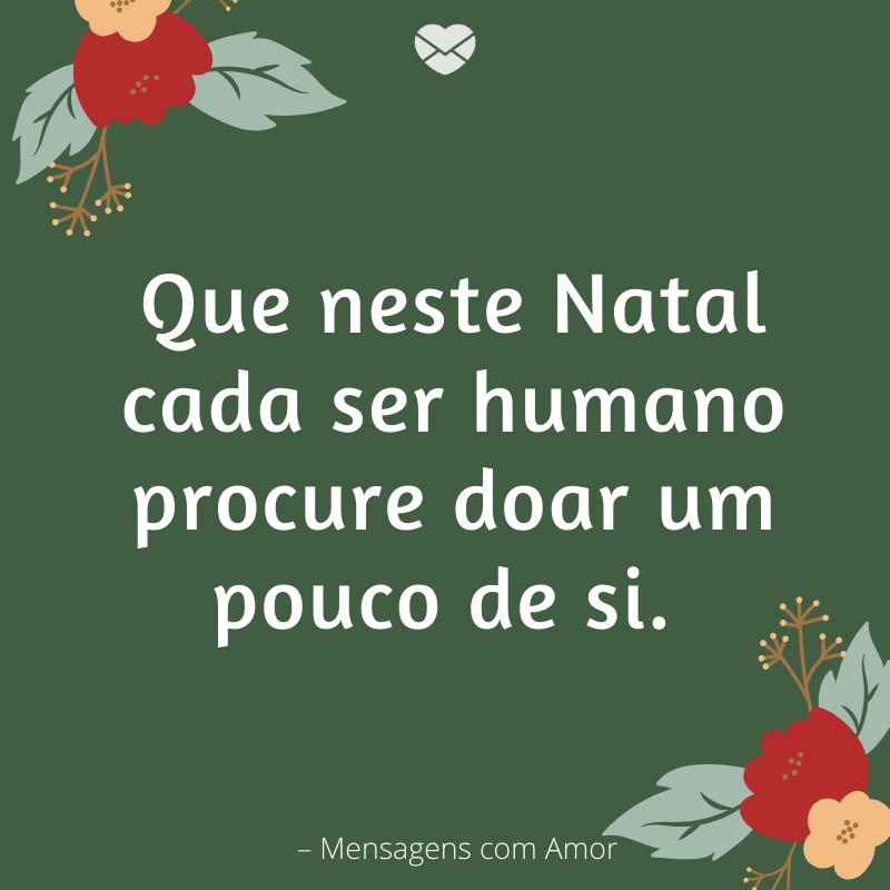 'Que neste Natal cada ser humano procure doar um pouco de si. '-Frases curtas de Natal