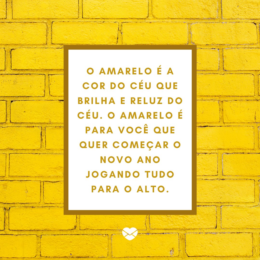 'O amarelo é a cor do céu que brilha e reluz do céu. O amarelo é para você que quer começar o novo ano jogando tudo para o alto.' - Significados das cores para Reveillon