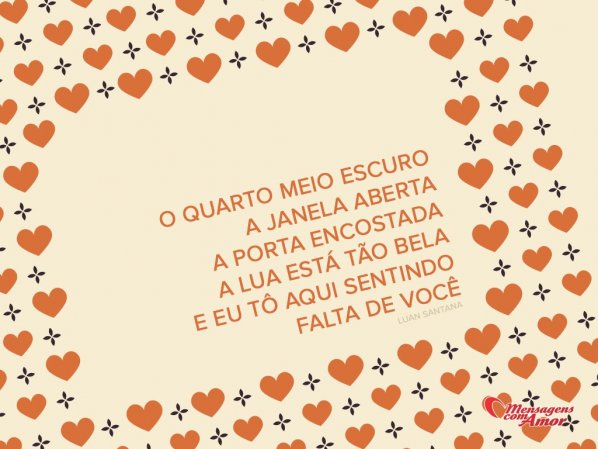 Mensagens com Amor 'O quarto meio escuro, a janela aberta. A porta encostada, a lua está tão bela. E eu tô aqui, sentindo falta de você.' - Frases em Imagens