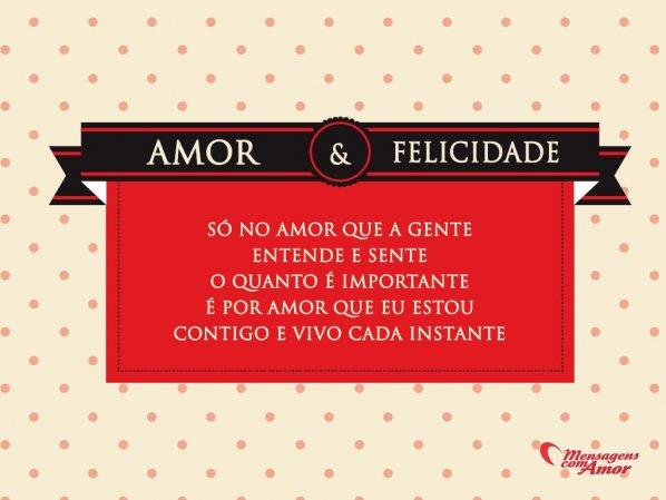 Mensagens com Amor 'Só no amor que a gente Entende e sente O quanto é importante É por amor que eu estou Contigo e vivo cada instante.'- Frases em Imagens