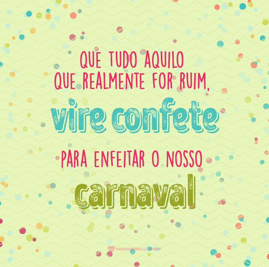 'Que tudo aquilo que for realmente ruim vire confete para enfeitar o nosso Carnaval' - Especial de Carnaval