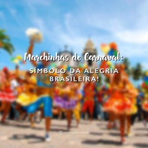 MensagensComAmor 'Marchinhas de Carnaval: Símbolo da alegria brasileira!' - Especial de Carnaval