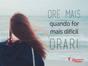 'Ore mais quando for mais difícil orar' - Aos Cuidados de Deus