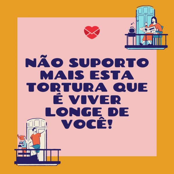 Mensagens Com Amor/Canva 'Não suporto mais esta tortura que é viver longe de você!' - Cartas para Emocionar