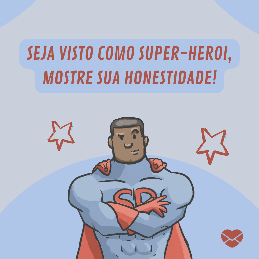 'Seja visto como super-heroi, mostre sua honestidade! '-  Frases sobre Honestidade.