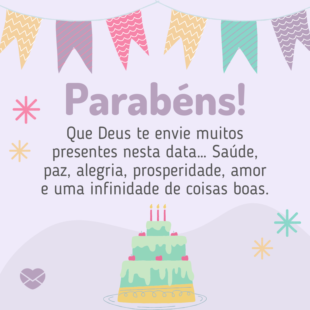 'Parabéns! Que Deus te envie muitos presentes nesta data… Saúde, paz, alegria, prosperidade, amor e uma infinidade de coisas boas.' -  Mensagens de Aniversário lindas